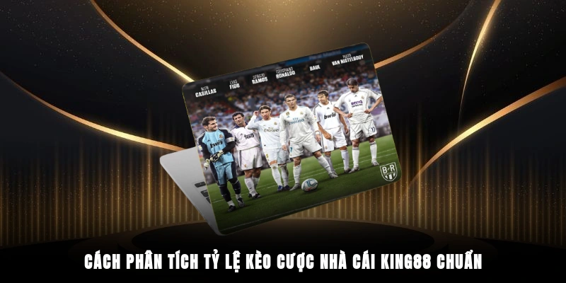 Cách phân tích tỷ lệ kèo cược nhà cái King88 chuẩn