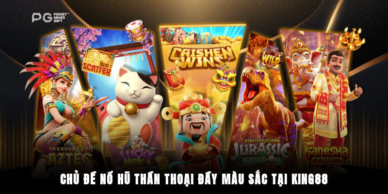Chủ đề nổ hũ thần thoại đầy màu sắc tại King88