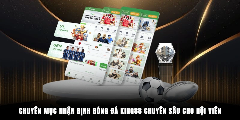 Chuyên mục nhận định bóng đá King88 chuyên sâu cho hội viên