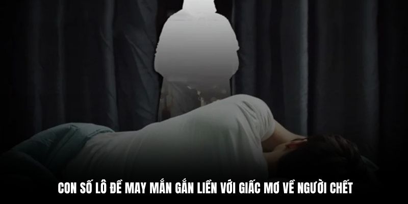 Con số lô đề may mắn gắn liền với giấc mơ về người chết