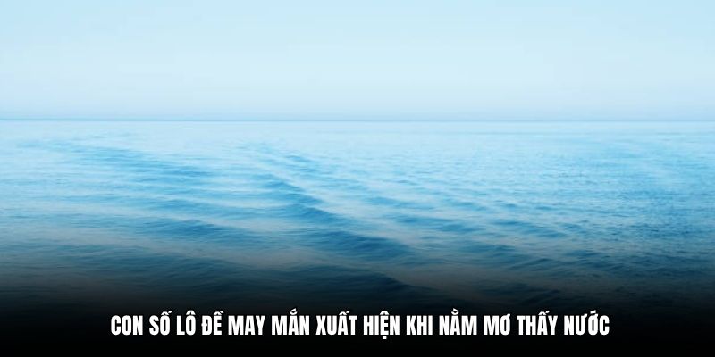 Con số lô đề may mắn xuất hiện khi nằm mơ thấy nước