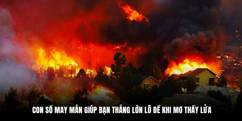 Con số may mắn giúp bạn thắng lớn lô đề khi mơ thấy lửa