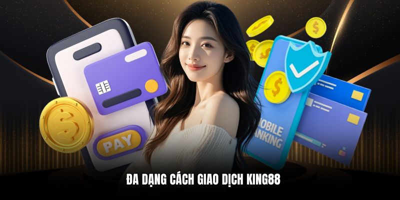 Đa dạng cách giao dịch King88