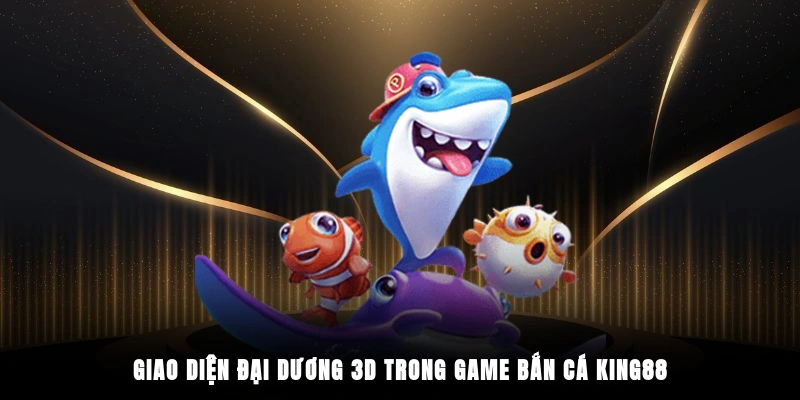 Giao diện đại dương 3D trong game bắn cá King88