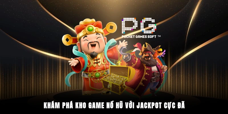 Khám phá kho game nổ hũ với jackpot cực đã