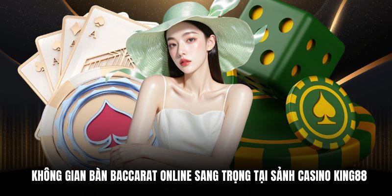 Không gian bàn baccarat online sang trọng tại sảnh casino King88