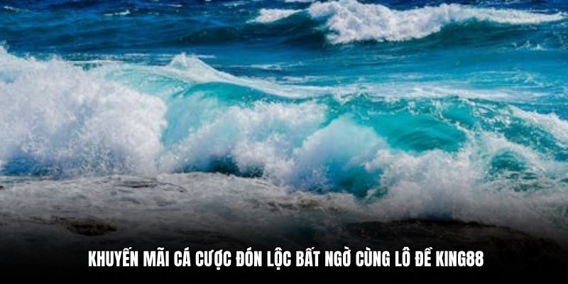 Khuyến mãi cá cược đón lộc bất ngờ cùng lô đề King88