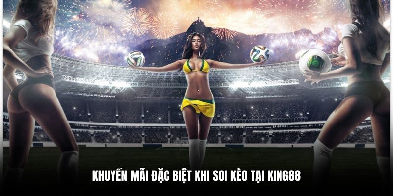 Khuyến mãi đặc biệt khi soi kèo tại King88