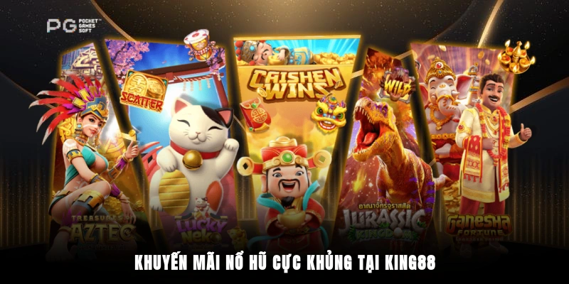 Khuyến mãi nổ hũ cực khủng tại King88