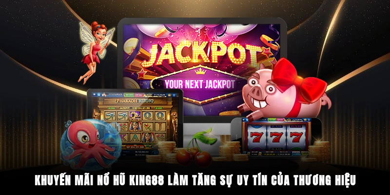 Khuyến mãi nổ hũ King88 làm tăng sự uy tín của thương hiệu