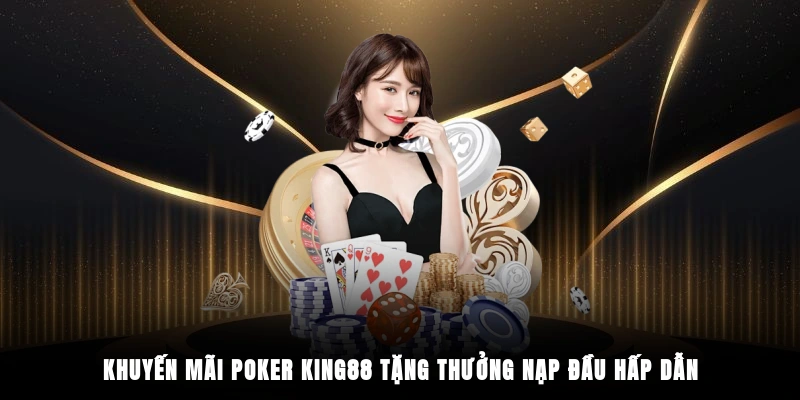 Khuyến mãi poker King88 tặng thưởng nạp đầu hấp dẫn