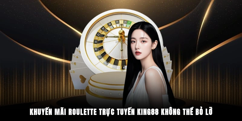 Khuyến mãi roulette trực tuyến King88 không thể bỏ lỡ