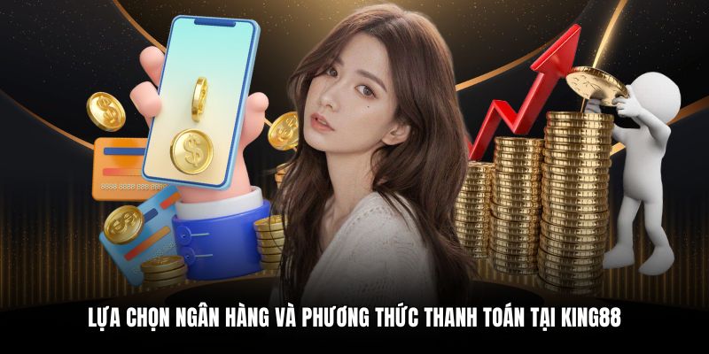 Lựa chọn ngân hàng và phương thức thanh toán tại King88