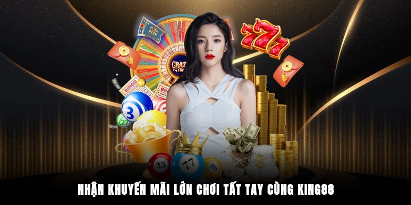Nhận khuyến mãi lớn, chơi tất tay cùng King88