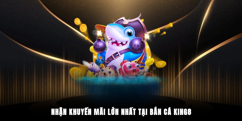 Nhận khuyến mãi lớn nhất tại bắn cá King88