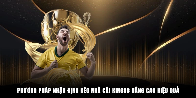 Phương pháp nhận định kèo nhà cái King88 nâng cao hiệu quả