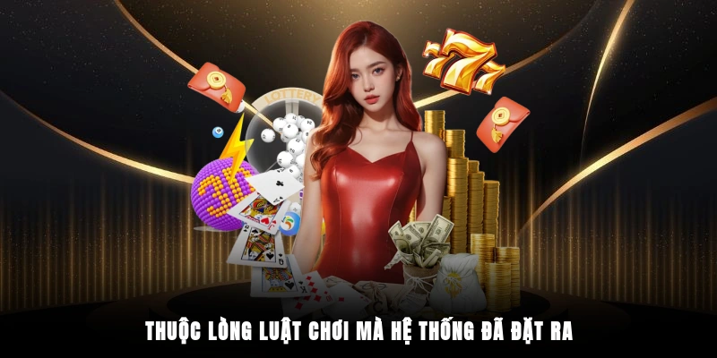 Thuộc lòng luật chơi mà hệ thống đã đặt ra