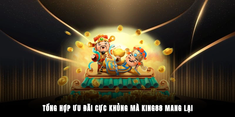 Tổng hợp ưu đãi cực khủng mà King88 mang lại