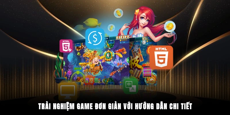 Trải nghiệm game đơn giản với hướng dẫn chi tiết