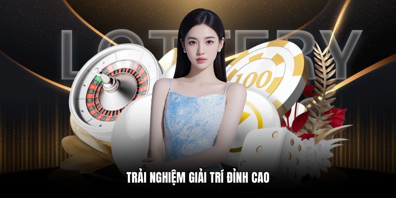 Trải nghiệm giải trí đỉnh cao