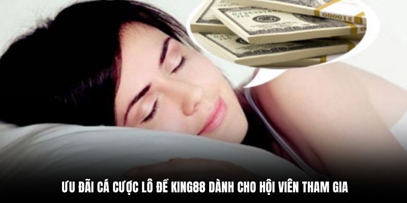 Ưu đãi cá cược lô đề King88 dành cho hội viên tham gia