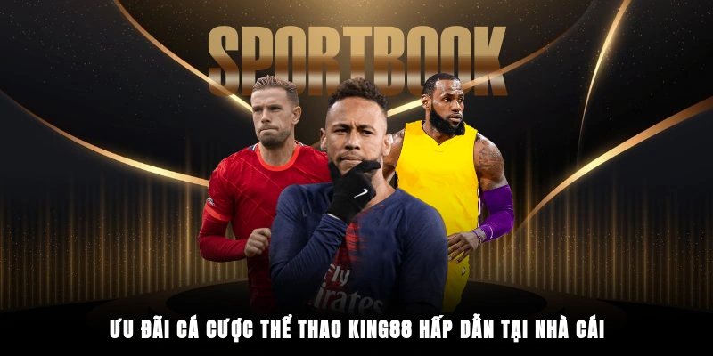 Ưu đãi cá cược thể thao King88 hấp dẫn tại nhà cái